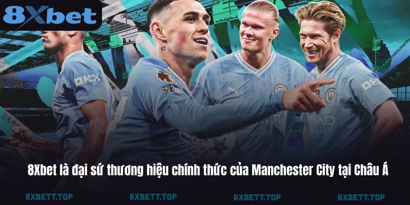 8Xbet là đại sứ thương hiệu chính thức của Manchester City tại Châu Á